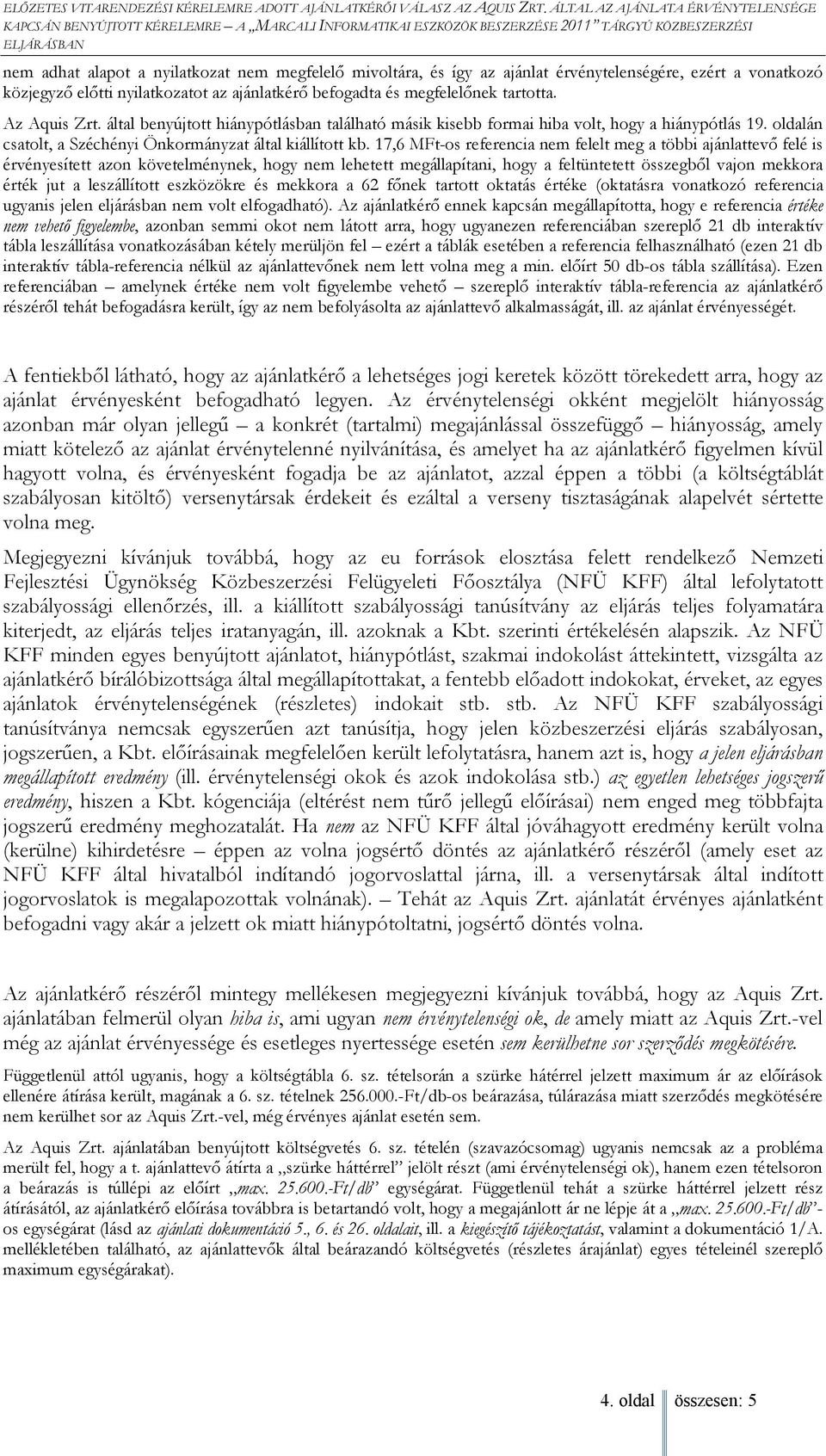 17,6 MFt-os referencia nem felelt meg a többi ajánlattevő felé is érvényesített azon követelménynek, hogy nem lehetett megállapítani, hogy a feltüntetett összegből vajon mekkora érték jut a