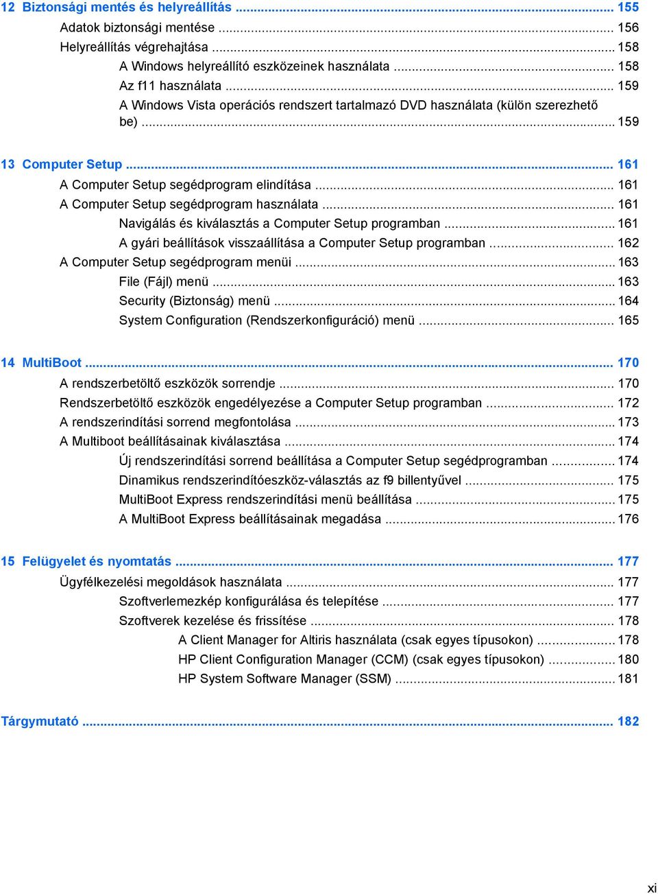 .. 161 A Computer Setup segédprogram használata... 161 Navigálás és kiválasztás a Computer Setup programban... 161 A gyári beállítások visszaállítása a Computer Setup programban.