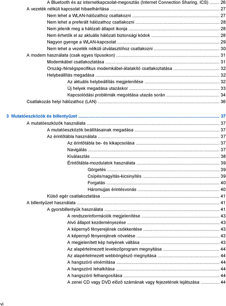 .. 29 Nem lehet a vezeték nélküli útválasztóhoz csatlakozni... 30 A modem használata (csak egyes típusokon)... 31 Modemkábel csatlakoztatása.