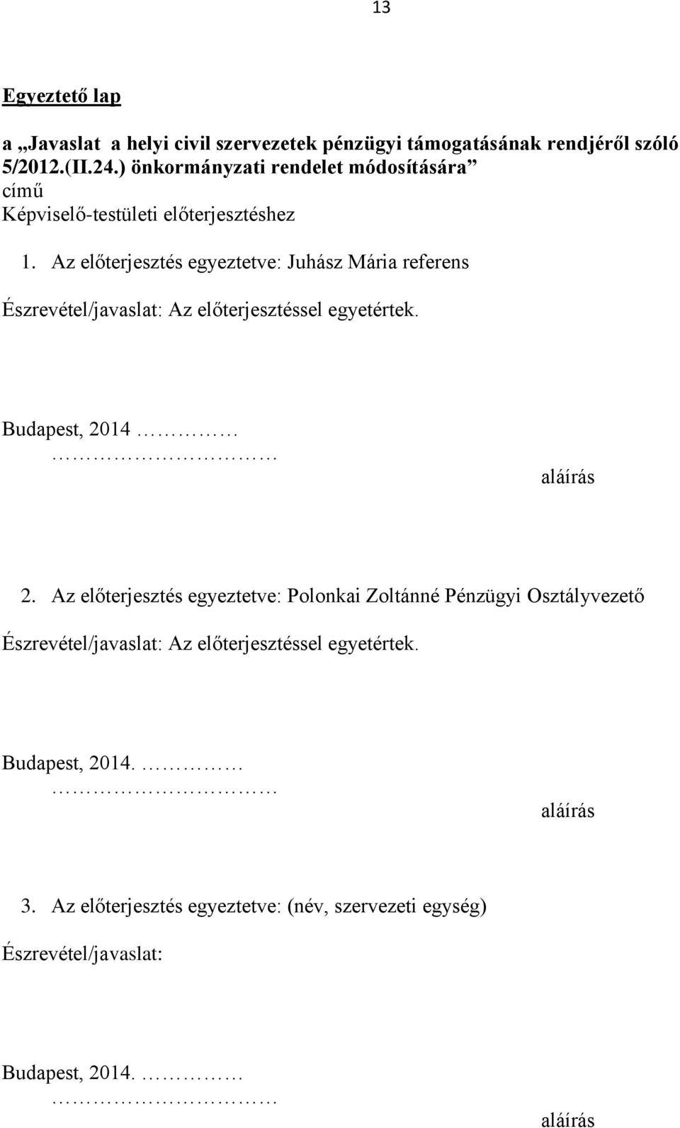 Az előterjesztés egyeztetve: Juhász Mária referens Észrevétel/javaslat: Az előterjesztéssel egyetértek. Budapest, 2014 aláírás 2.