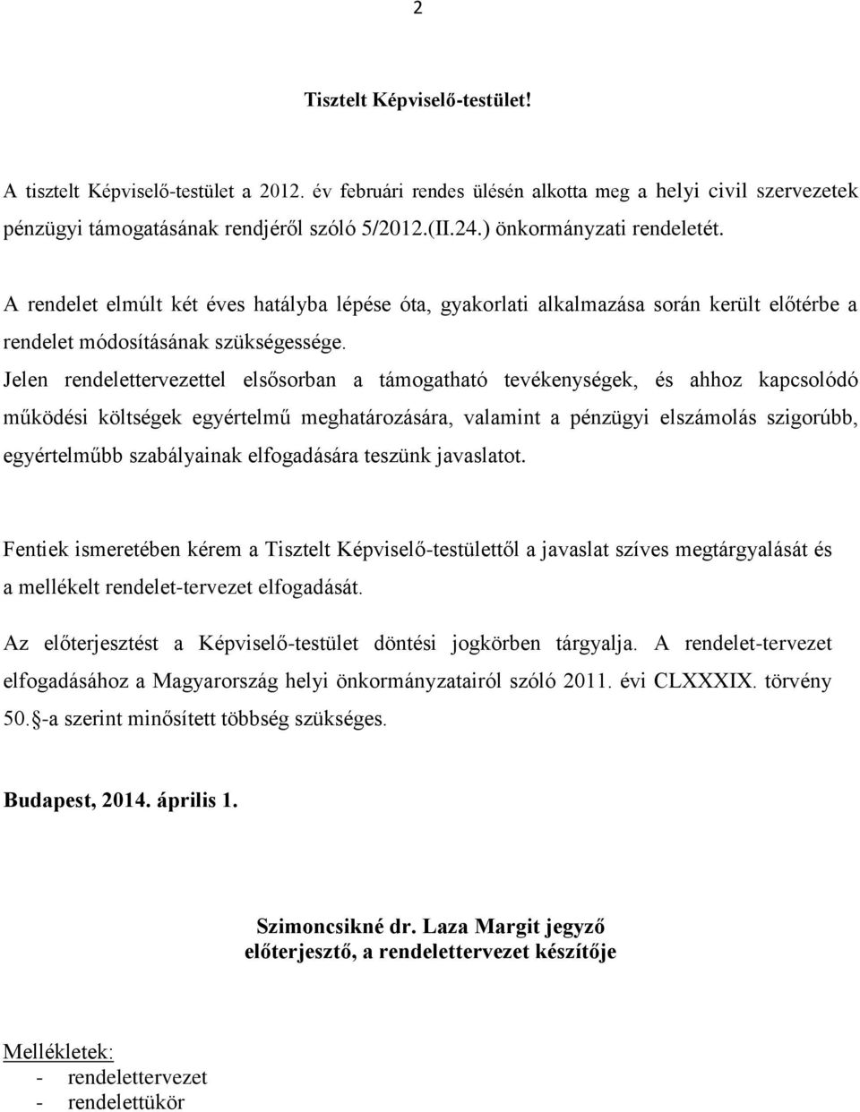 Jelen rendelettervezettel elsősorban a támogatható tevékenységek, és ahhoz kapcsolódó működési költségek egyértelmű meghatározására, valamint a pénzügyi elszámolás szigorúbb, egyértelműbb