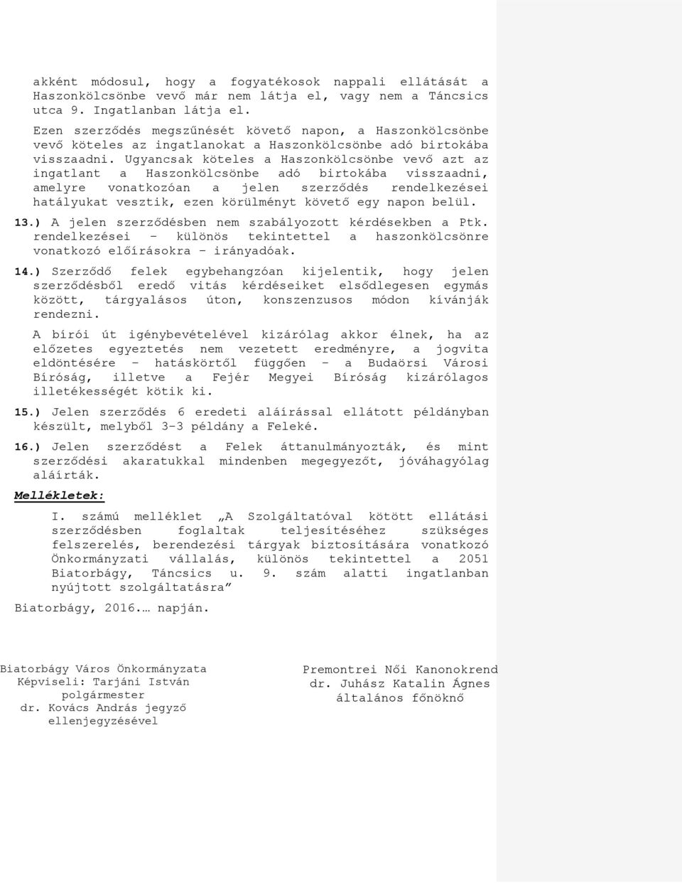 Ugyancsak köteles a Haszonkölcsönbe vevő azt az ingatlant a Haszonkölcsönbe adó birtokába visszaadni, amelyre vonatkozóan a jelen szerződés rendelkezései hatályukat vesztik, ezen körülményt követő