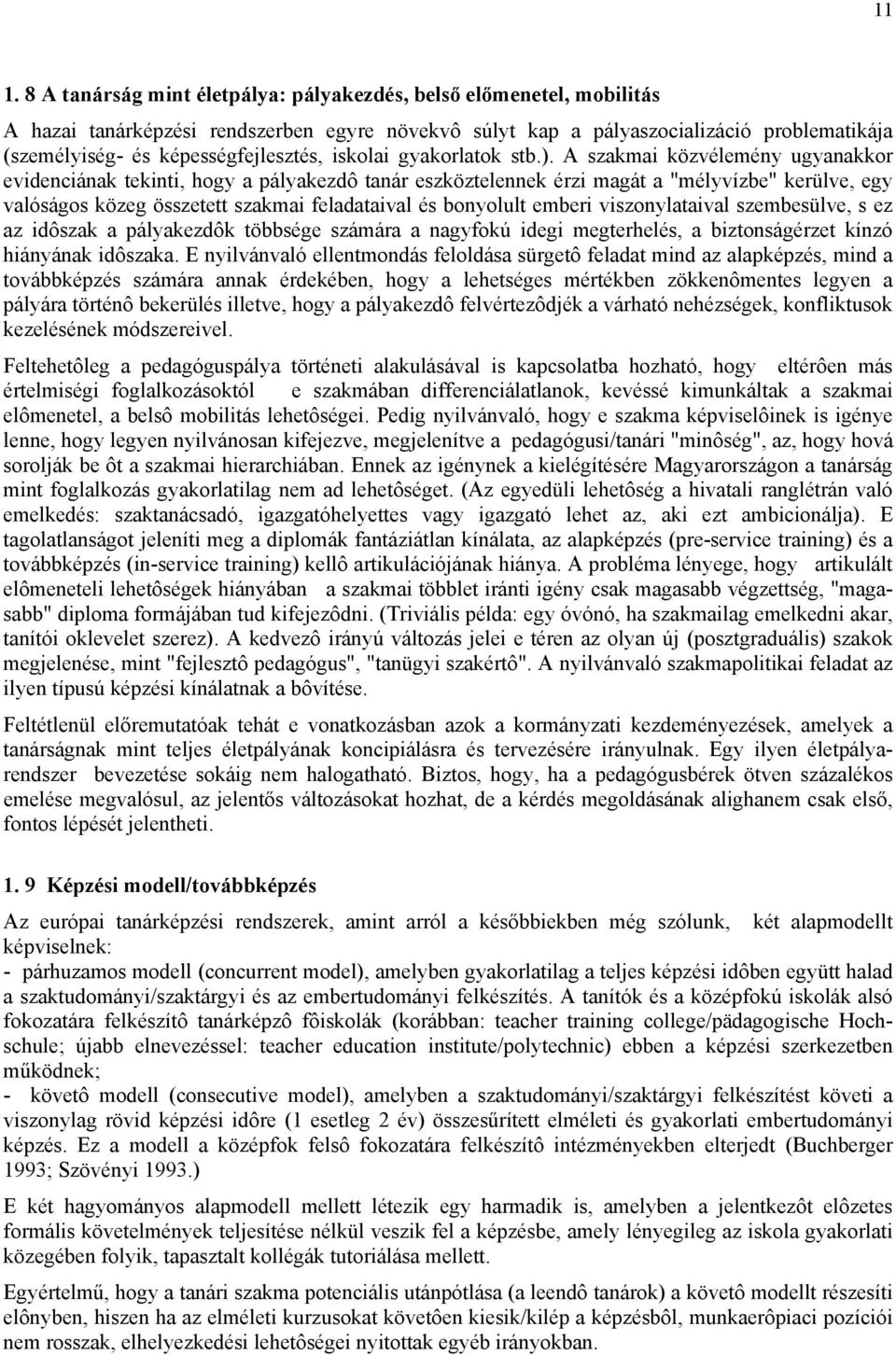 A szakmai közvélemény ugyanakkor evidenciának tekinti, hogy a pályakezdô eszköztelennek érzi magát a "mélyvízbe" kerülve, egy valóságos közeg összetett szakmai feladataival és bonyolult emberi