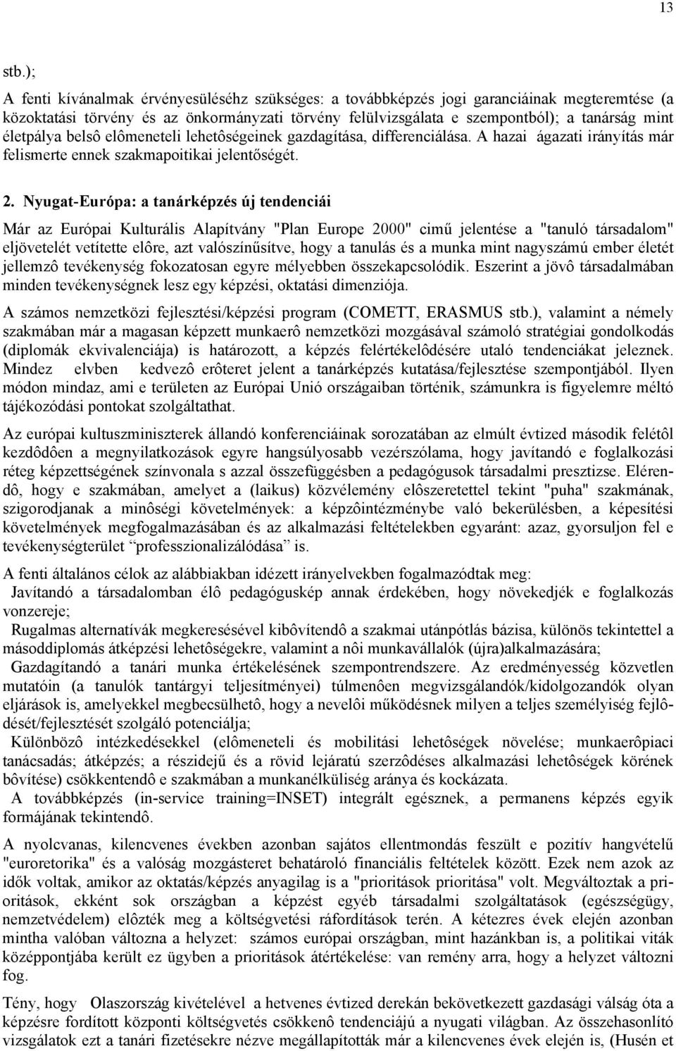 belsô elômeneteli lehetôségeinek gazdagítása, differenciálása. A hazai ágazati irányítás már felismerte ennek szakmapoitikai jelentőségét. 2.