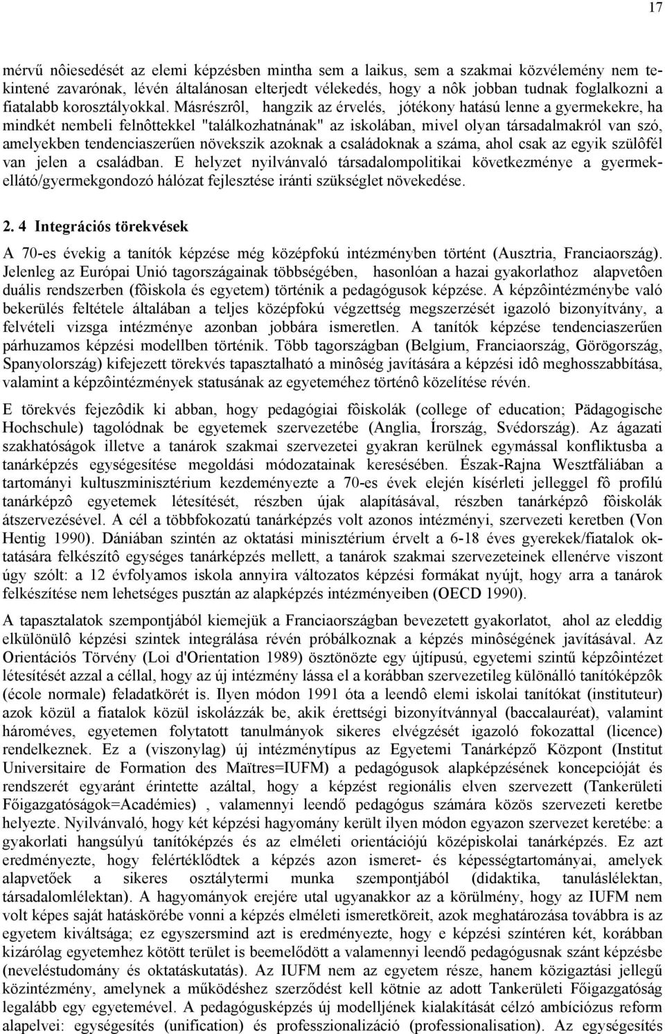 Másrészrôl, hangzik az érvelés, jótékony hatású lenne a gyermekekre, ha mindkét nembeli felnôttekkel "találkozhatnának" az iskolában, mivel olyan társadalmakról van szó, amelyekben tendenciaszerűen