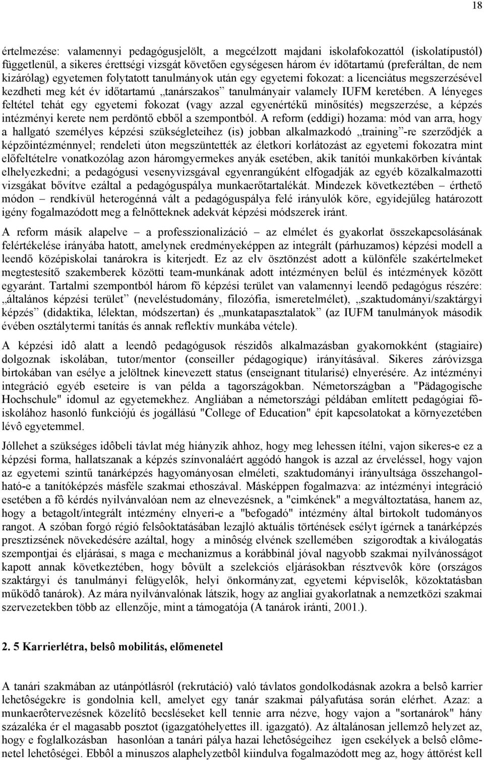 A lényeges feltétel tehát egy egyetemi fokozat (vagy azzal egyenértékű minősítés) megszerzése, a képzés intézményi kerete nem perdöntő ebből a szempontból.