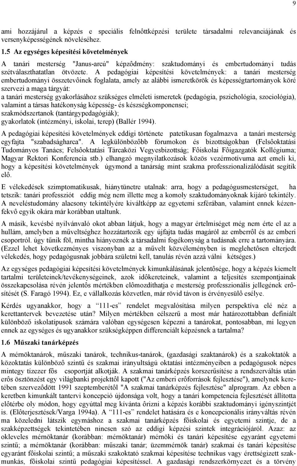 A pedagógiai képesítési követelmények: a i mesterség embertudományi összetevôinek foglalata, amely az alábbi ismeretkörök és képességtartományok köré szervezi a maga tárgyát: a i mesterség