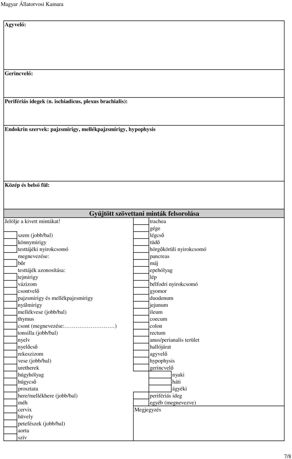 trachea gége szem (jobb/bal) légcsı könnymirigy tüdı testtájéki nyirokcsomó hörgıkörüli nyirokcsomó megnevezése: pancreas bır máj testtájék azonosítása: epehólyag tejmirigy lép vázizom bélfodri