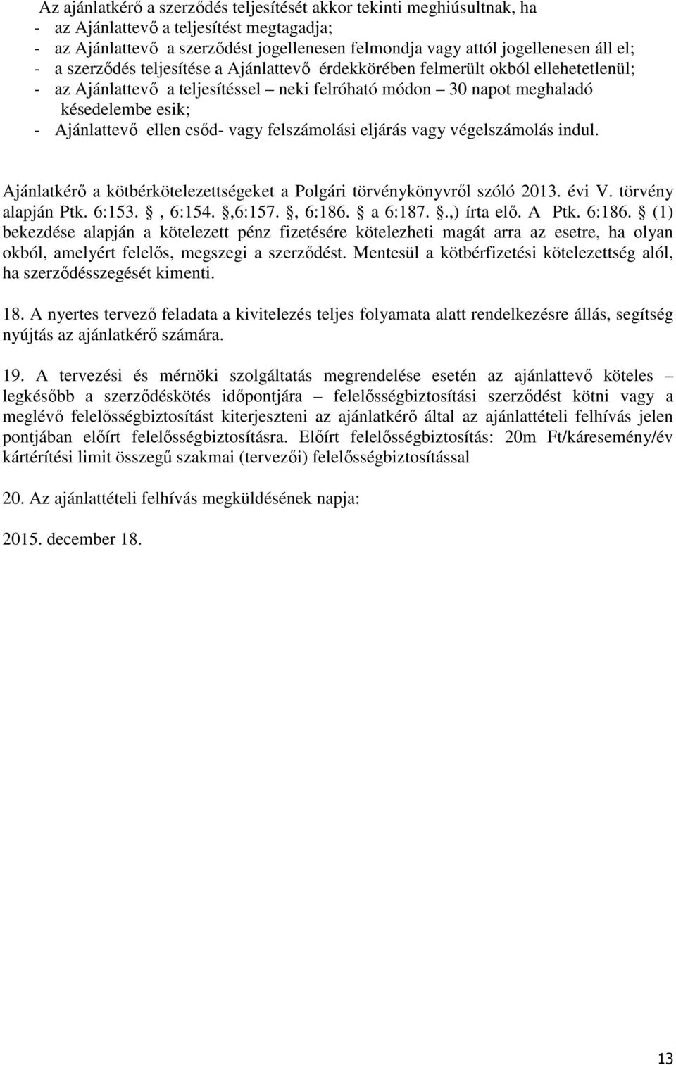 csőd- vagy felszámolási eljárás vagy végelszámolás indul. Ajánlatkérő a kötbérkötelezettségeket a Polgári törvénykönyvről szóló 2013. évi V. törvény alapján Ptk. 6:153., 6:154.,6:157., 6:186. a 6:187.