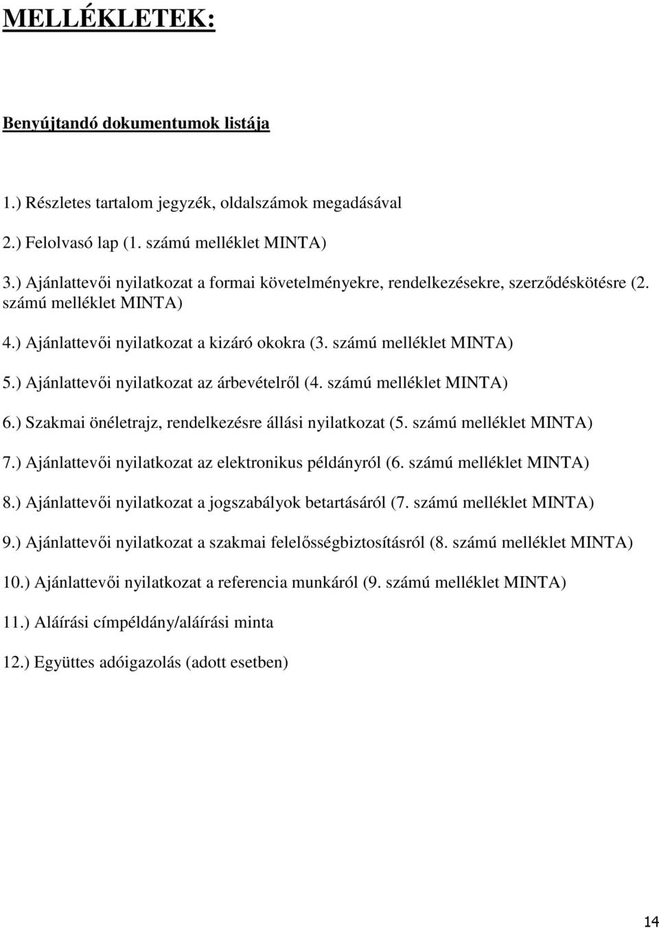 ) Ajánlattevői nyilatkozat az árbevételről (4. számú melléklet MINTA) 6.) Szakmai önéletrajz, rendelkezésre állási nyilatkozat (5. számú melléklet MINTA) 7.