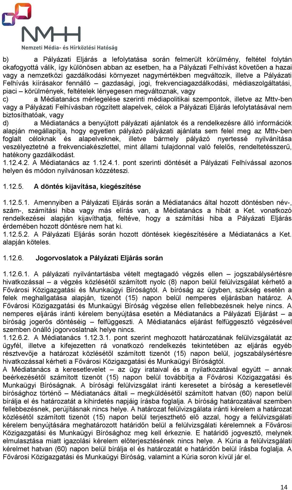 lényegesen megváltoznak, vagy c) a Médiatanács mérlegelése szerinti médiapolitikai szempontok, illetve az Mttv-ben vagy a Pályázati Felhívásban rögzített alapelvek, célok a Pályázati Eljárás