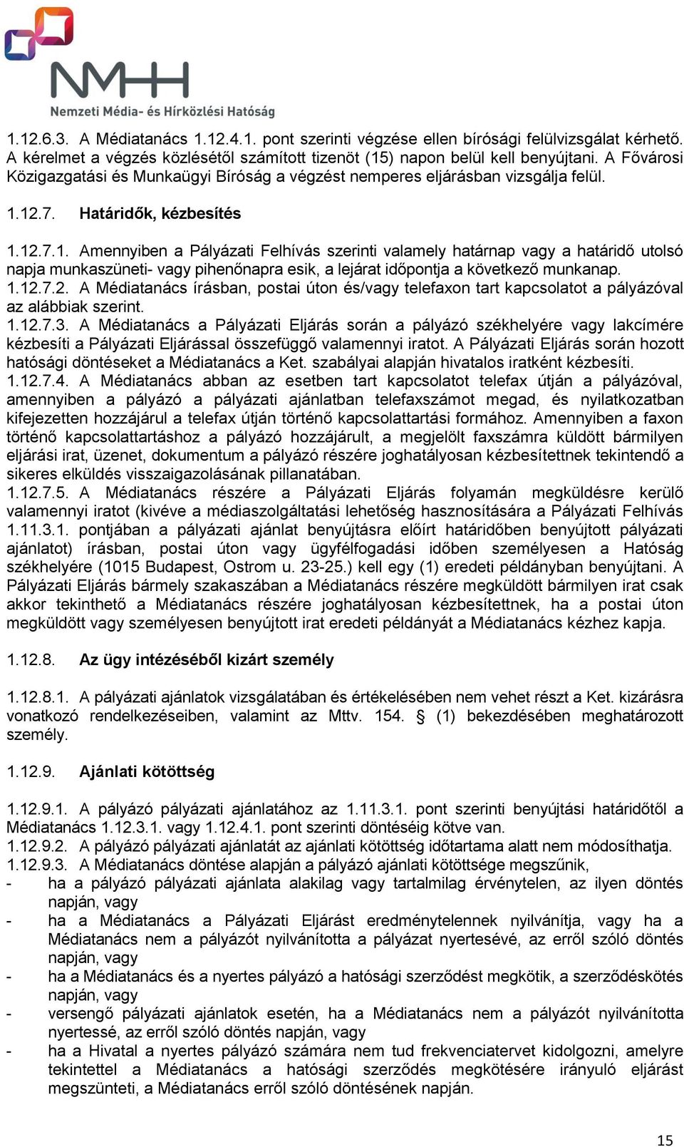 12.7. Határidők, kézbesítés 1.12.7.1. Amennyiben a Pályázati Felhívás szerinti valamely határnap vagy a határidő utolsó napja munkaszüneti- vagy pihenőnapra esik, a lejárat időpontja a következő munkanap.