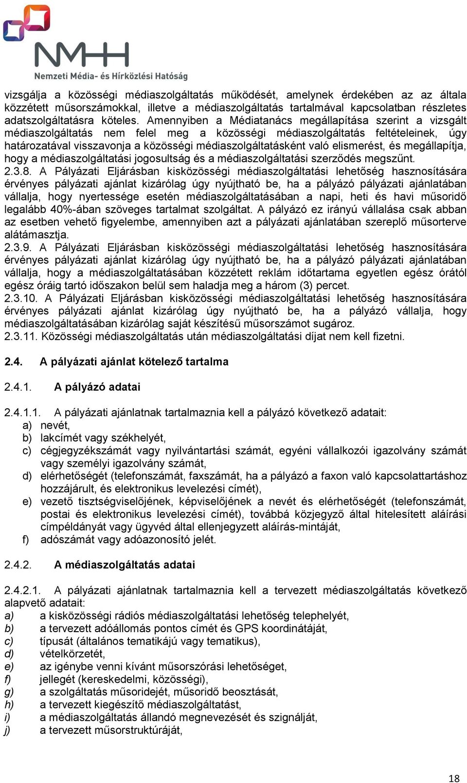 való elismerést, és megállapítja, hogy a médiaszolgáltatási jogosultság és a médiaszolgáltatási szerződés megszűnt. 2.3.8.