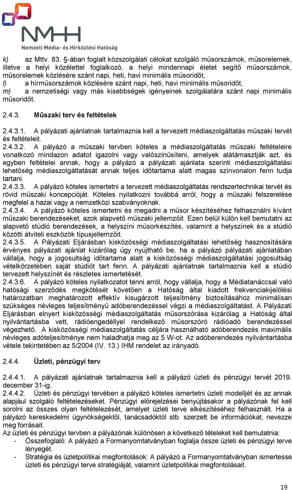 havi minimális műsoridőt, l) a hírműsorszámok közlésére szánt napi, heti, havi minimális műsoridőt, m) a nemzetiségi vagy más kisebbségek igényeinek szolgálatára szánt napi minimális műsoridőt. 2.4.3.