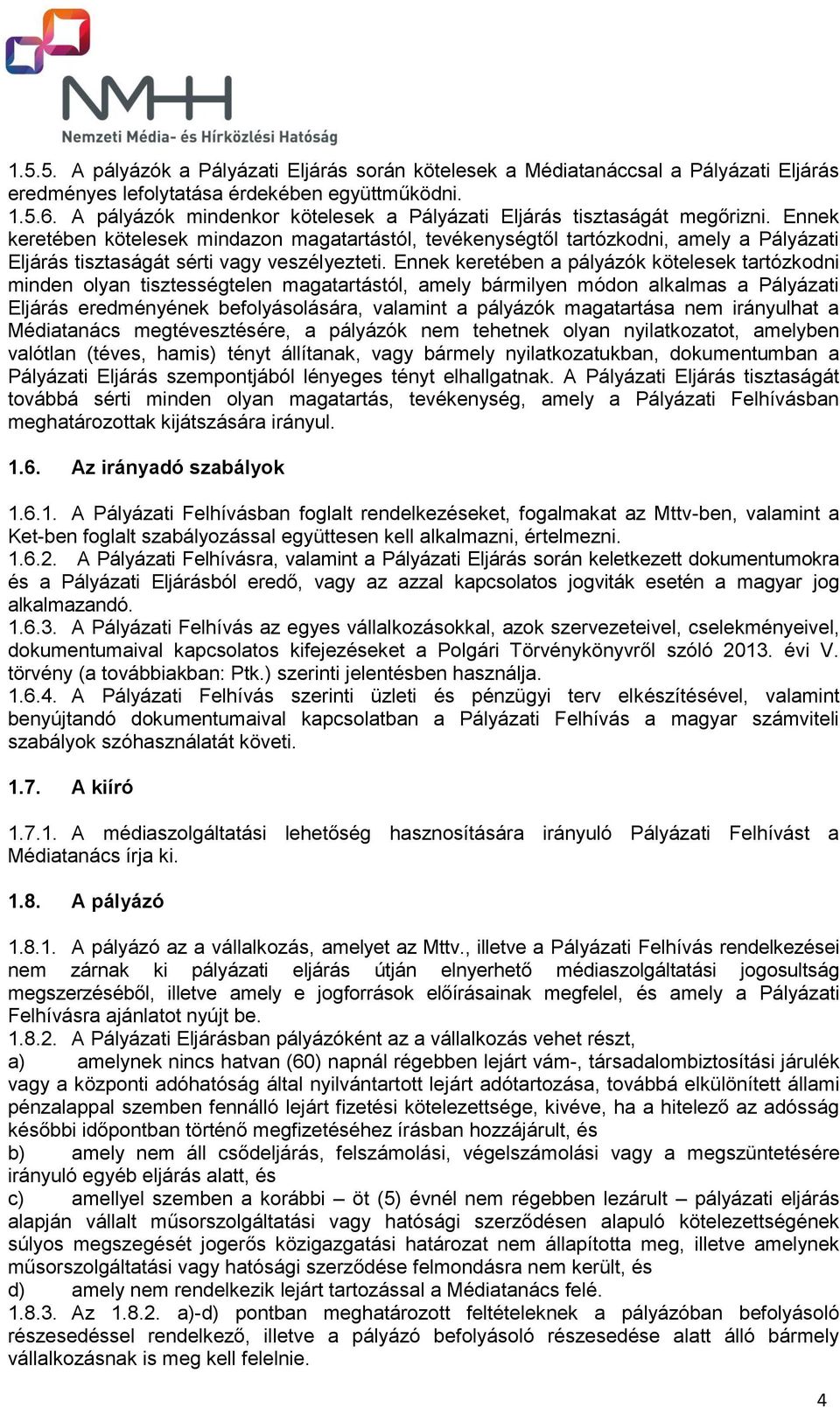 Ennek keretében kötelesek mindazon magatartástól, tevékenységtől tartózkodni, amely a Pályázati Eljárás tisztaságát sérti vagy veszélyezteti.