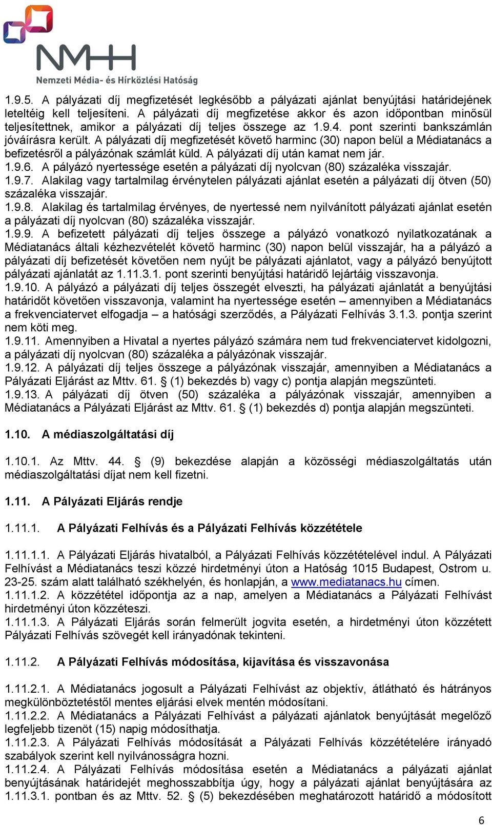 A pályázati díj megfizetését követő harminc (30) napon belül a Médiatanács a befizetésről a pályázónak számlát küld. A pályázati díj után kamat nem jár. 1.9.6.