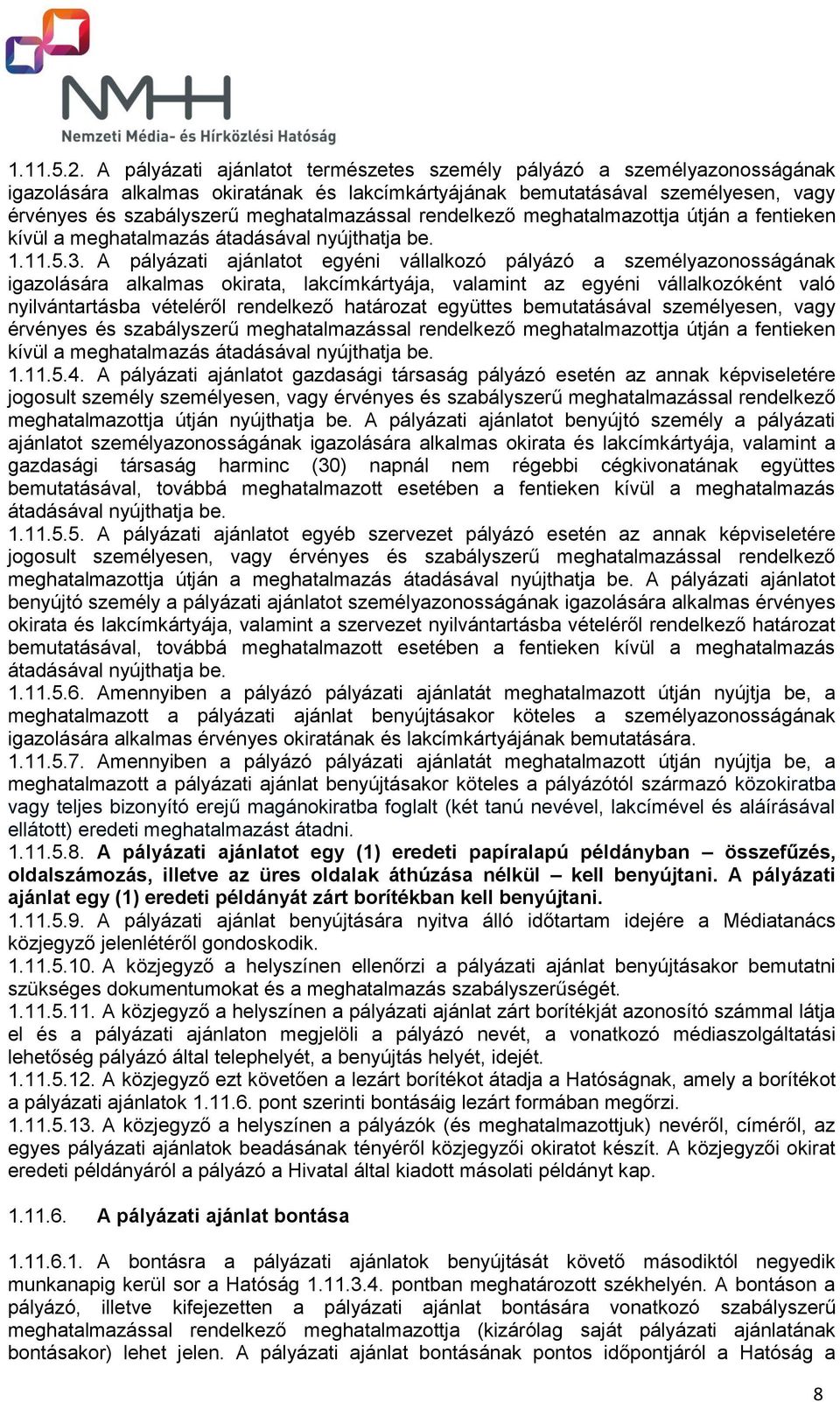 rendelkező meghatalmazottja útján a fentieken kívül a meghatalmazás átadásával nyújthatja be. 1.11.5.3.