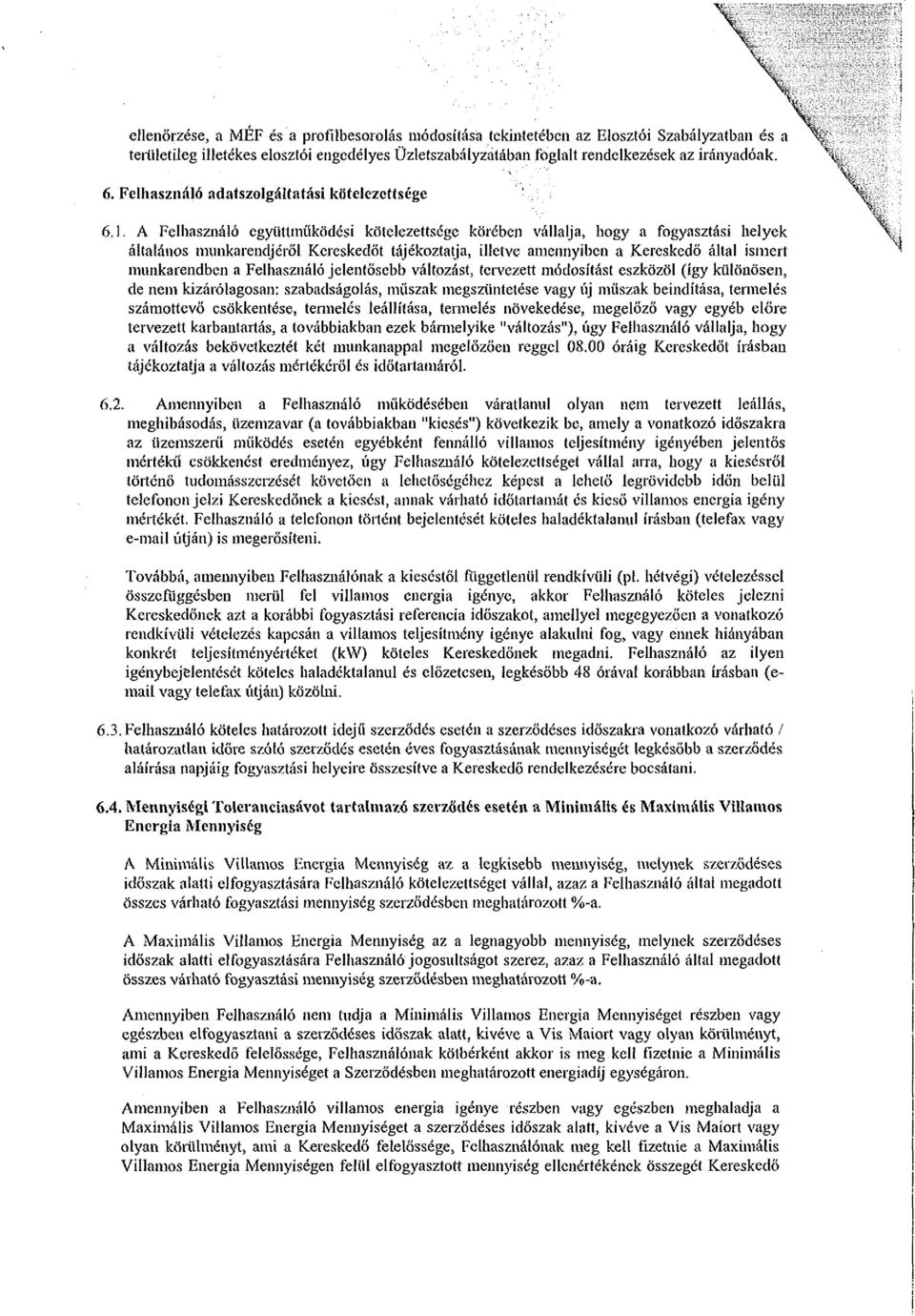 A Felhasználó együttműködési kötelezettsége körében vállalja, hogy a fogyasztási helyek általános munkarendjéről Kereskedőt tájékoztatja, illetve amennyiben a Kereskedő által ismert munkarendben a