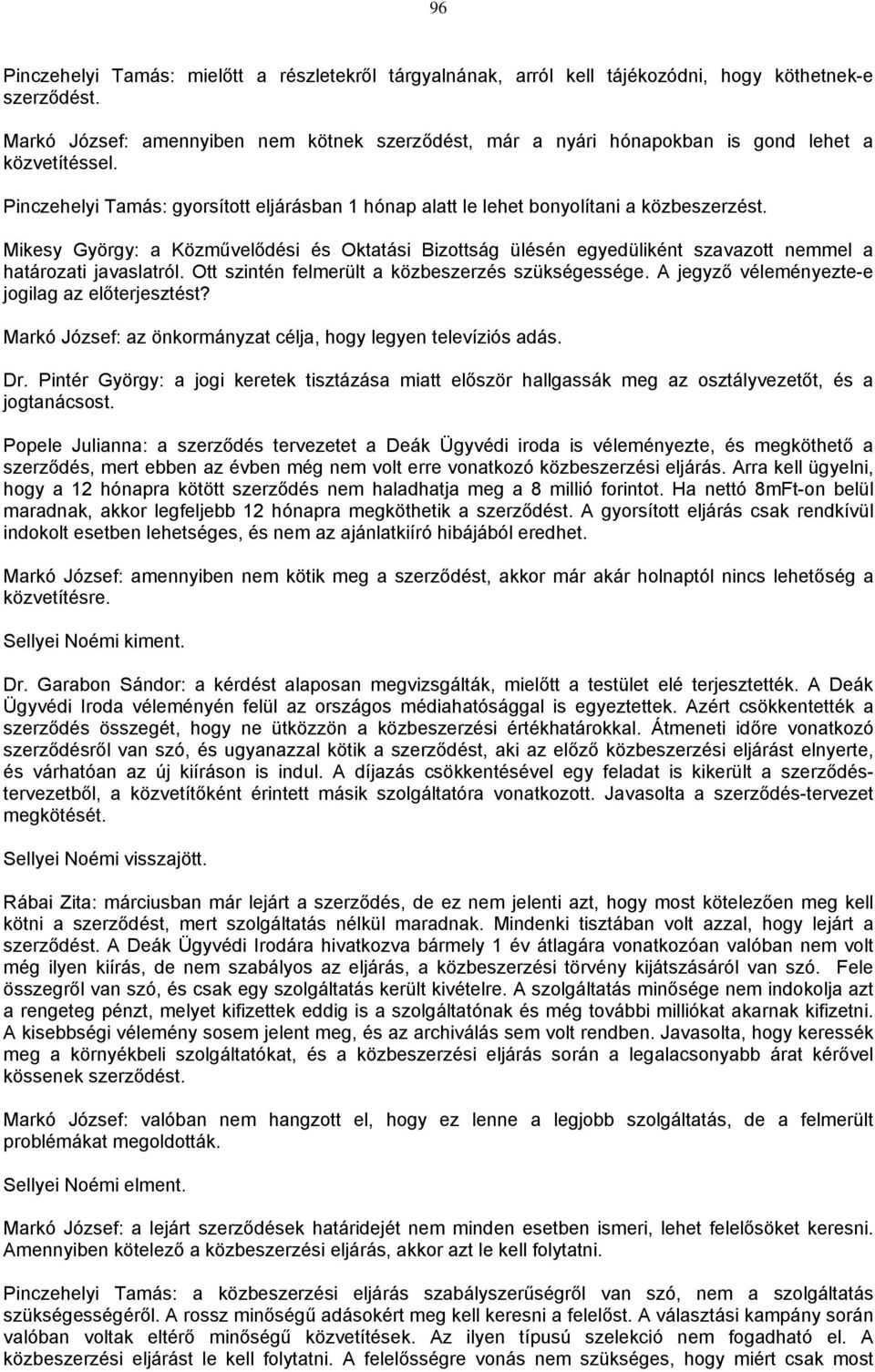 Mikesy György: a Közművelődési és Oktatási Bizottság ülésén egyedüliként szavazott nemmel a határozati javaslatról. Ott szintén felmerült a közbeszerzés szükségessége.