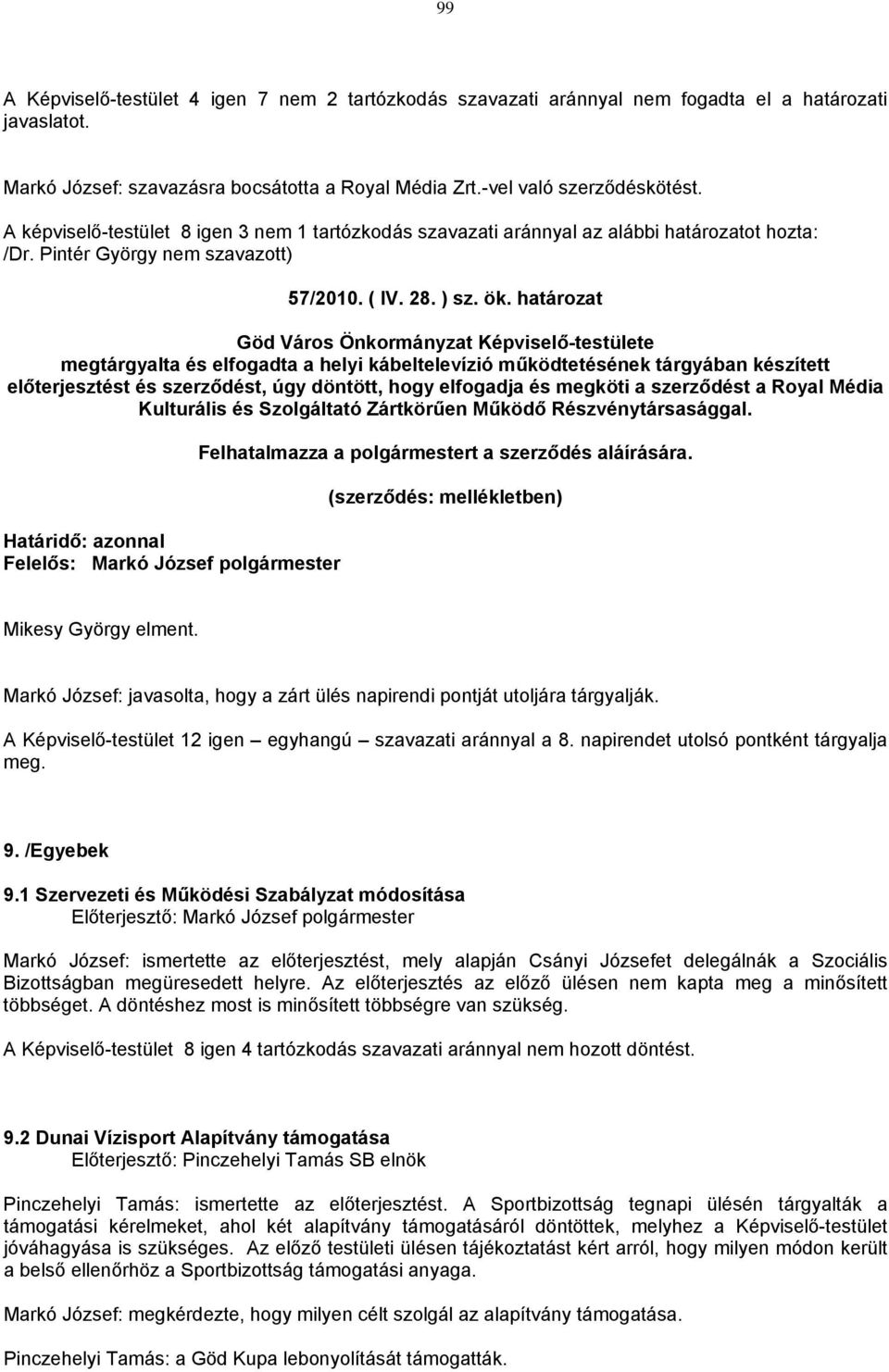 határozat megtárgyalta és elfogadta a helyi kábeltelevízió működtetésének tárgyában készített előterjesztést és szerződést, úgy döntött, hogy elfogadja és megköti a szerződést a Royal Média