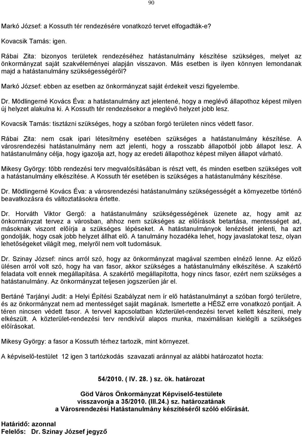 Más esetben is ilyen könnyen lemondanak majd a hatástanulmány szükségességéről? Markó József: ebben az esetben az önkormányzat saját érdekeit veszi figyelembe. Dr.