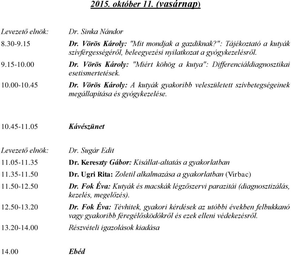 05 Kávészünet Dr. Sugár Edit 11.05-11.35 Dr. Kereszty Gábor: Kisállat-altatás a gyakorlatban 11.35-11.50 Dr. Ugri Rita: Zoletil alkalmazása a gyakorlatban (Virbac) 11.50-12.50 Dr. Fok Éva: Kutyák és macskák légzőszervi parazitái (diagnosztizálás, kezelés, megelőzés).