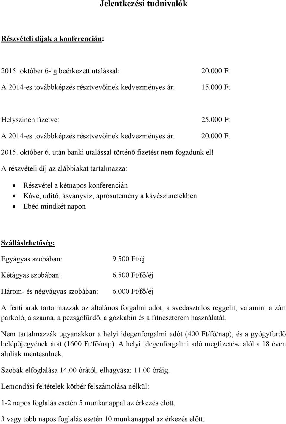 A részvételi díj az alábbiakat tartalmazza: Részvétel a kétnapos konferencián Kávé, üdítő, ásványvíz, aprósütemény a kávészünetekben Ebéd mindkét napon Szálláslehetőség: Egyágyas szobában: Kétágyas