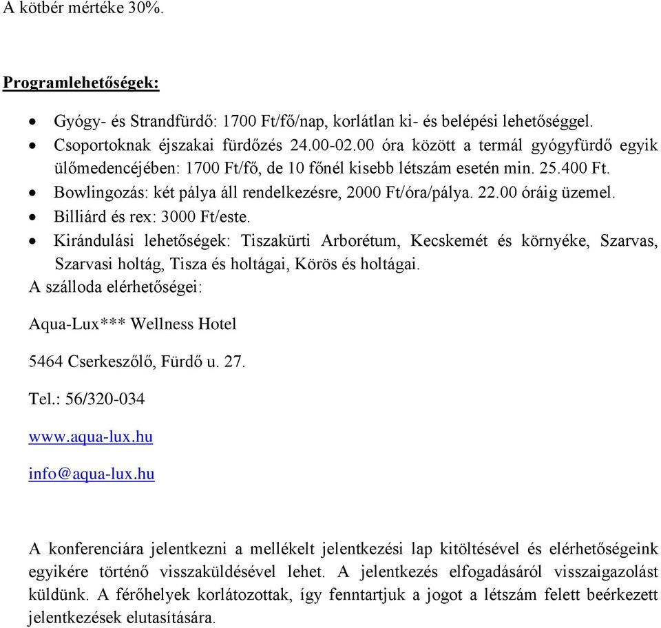 Billiárd és rex: 3000 Ft/este. Kirándulási lehetőségek: Tiszakürti Arborétum, Kecskemét és környéke, Szarvas, Szarvasi holtág, Tisza és holtágai, Körös és holtágai.