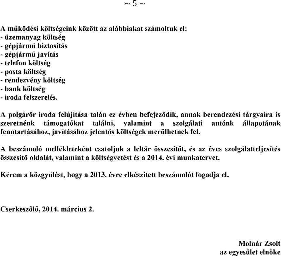 A polgárőr iroda felújítása talán ez évben befejeződik, annak berendezési tárgyaira is szeretnénk támogatókat találni, valamint a szolgálati autónk állapotának fenntartásához,