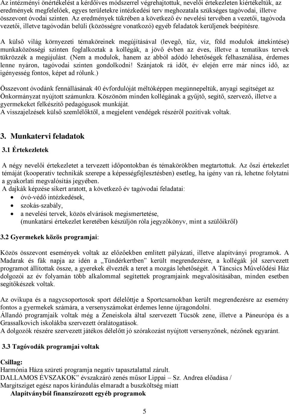 Az eredmények tükrében a következő év nevelési tervében a vezetői, tagóvoda vezetői, illetve tagóvodán belüli (közösségre vonatkozó) egyéb feladatok kerüljenek beépítésre.