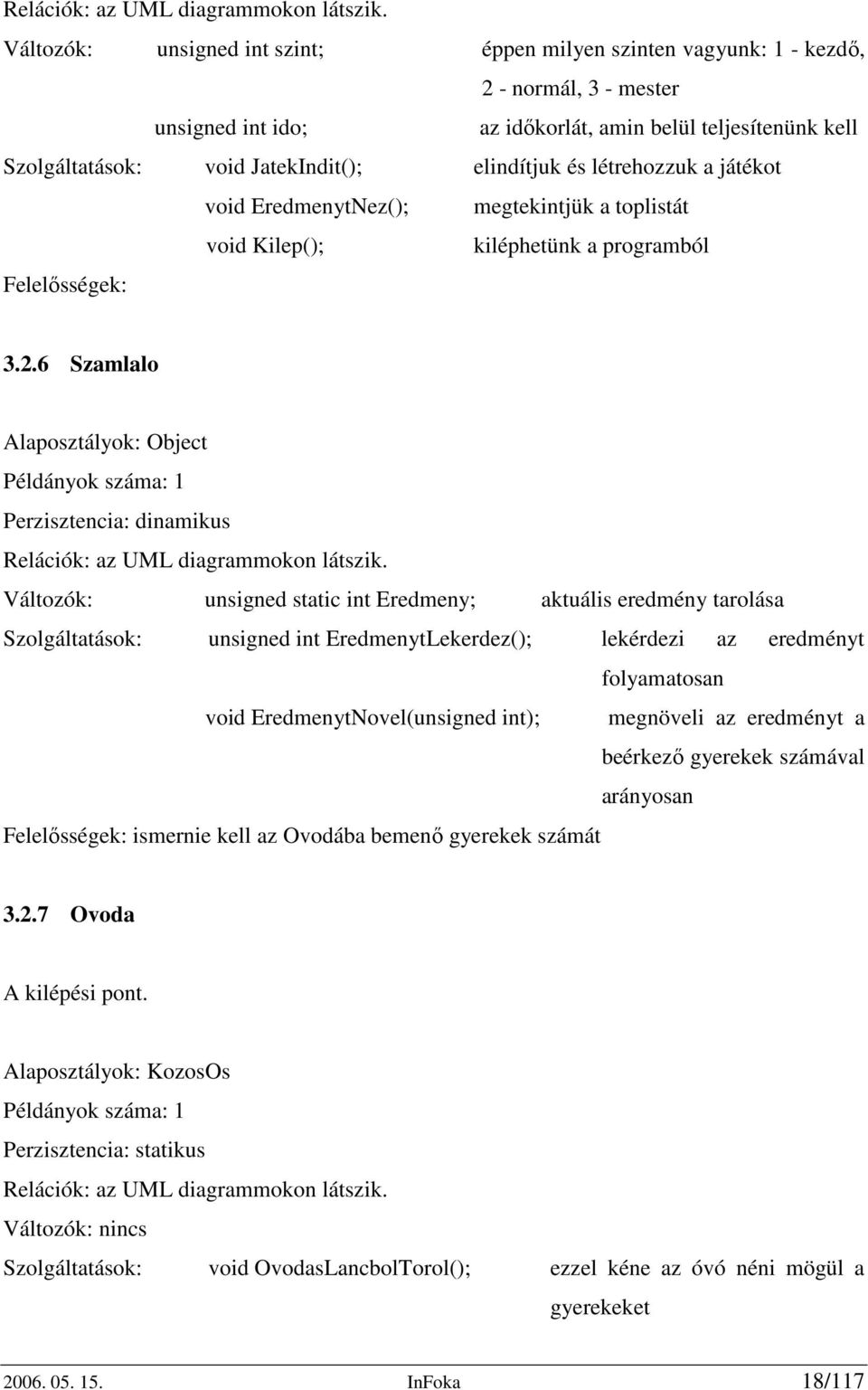 elindítjuk és létrehozzuk a játékot void EredmenytNez(); megtekintjük a toplistát void Kilep(); kiléphetünk a programból Felelősségek: 3.2.