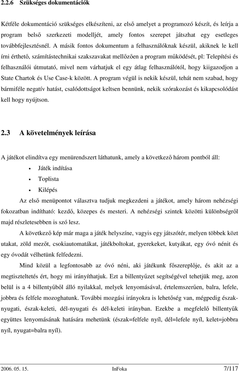 A másik fontos dokumentum a felhasználóknak készül, akiknek le kell írni érthető, számítástechnikai szakszavakat mellőzően a program működését, pl: Telepítési és felhasználói útmutató, mivel nem