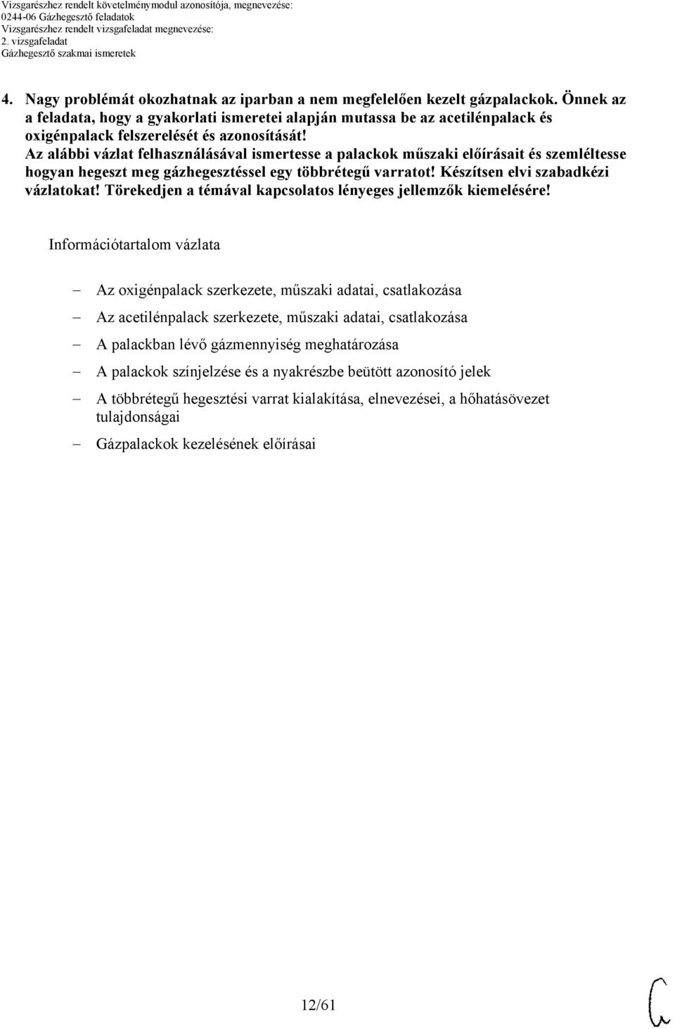 z alábbi vázlat felhasználásával ismertesse a palackok műszaki előírásait és szemléltesse hogyan hegeszt meg gázhegesztéssel egy többrétegű varratot! Készítsen elvi szabadkézi vázlatokat!