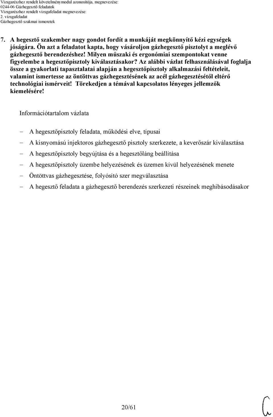 z alábbi vázlat felhasználásával foglalja össze a gyakorlati tapasztalatai alapján a hegesztőpisztoly alkalmazási feltételeit, valamint ismertesse az öntöttvas gázhegesztésének az acél