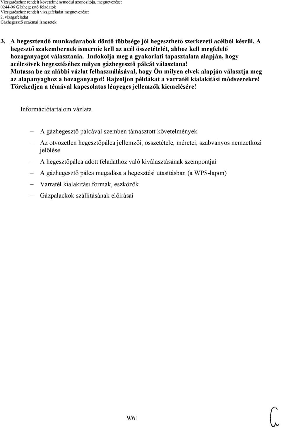 Mutassa be az alábbi vázlat felhasználásával, hogy Ön milyen elvek alapján választja meg az alapanyaghoz a hozaganyagot! Rajzoljon példákat a varratél kialakítási módszerekre!