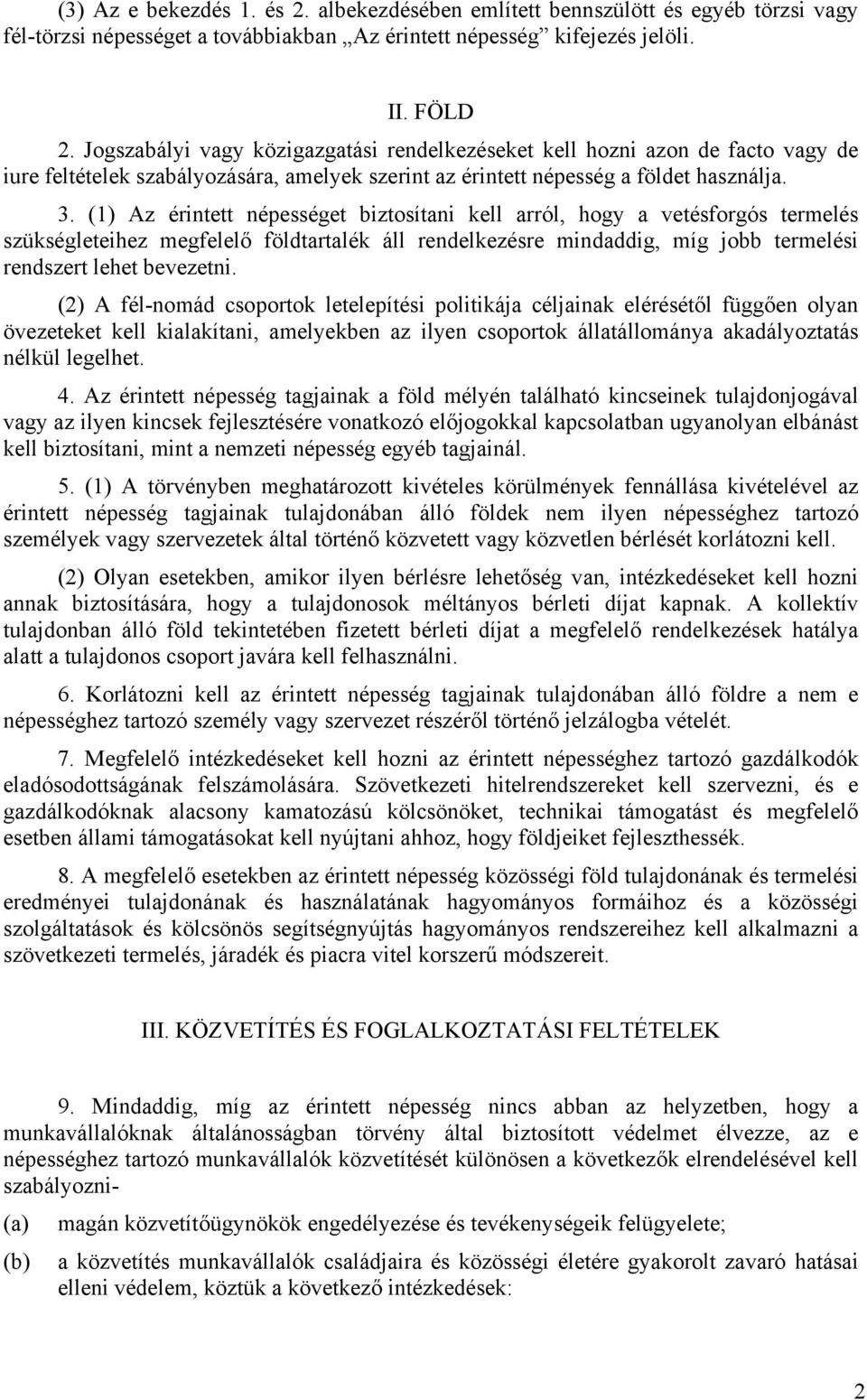 (1) Az érintett népességet biztosítani kell arról, hogy a vetésforgós termelés szükségleteihez megfelelő földtartalék áll rendelkezésre mindaddig, míg jobb termelési rendszert lehet bevezetni.