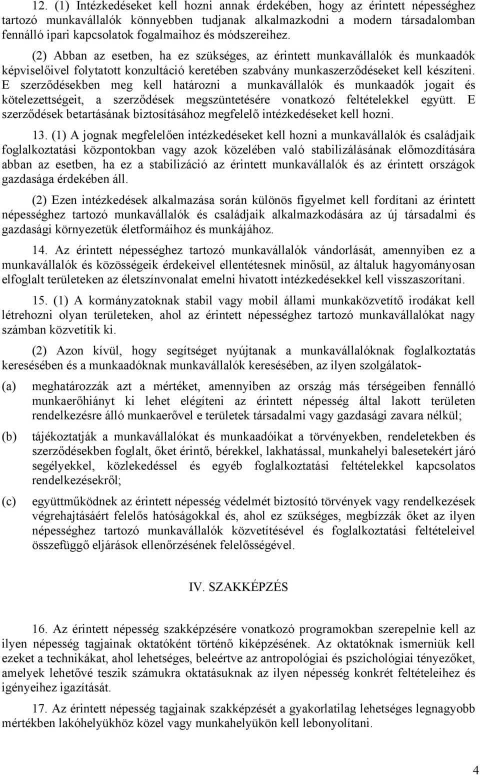 E szerződésekben meg kell határozni a munkavállalók és munkaadók jogait és kötelezettségeit, a szerződések megszüntetésére vonatkozó feltételekkel együtt.