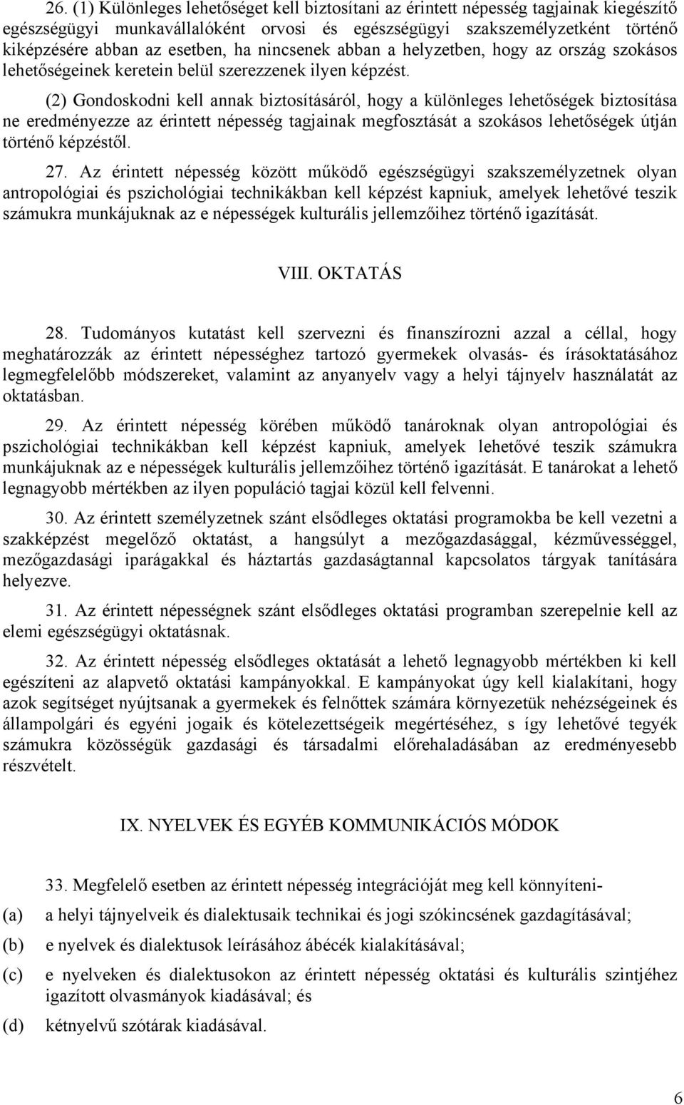 (2) Gondoskodni kell annak biztosításáról, hogy a különleges lehetőségek biztosítása ne eredményezze az érintett népesség tagjainak megfosztását a szokásos lehetőségek útján történő képzéstől. 27.