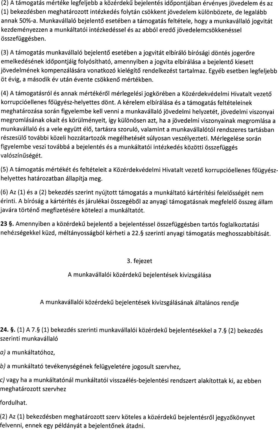 (3) A támogatás munkavállaló bejelentő esetében a jogvitát elbíráló bírósági döntés joger őre emelkedésének id őpontjáig folyósítható, amennyiben a jogvita elbírálása a bejelent ő kiesett