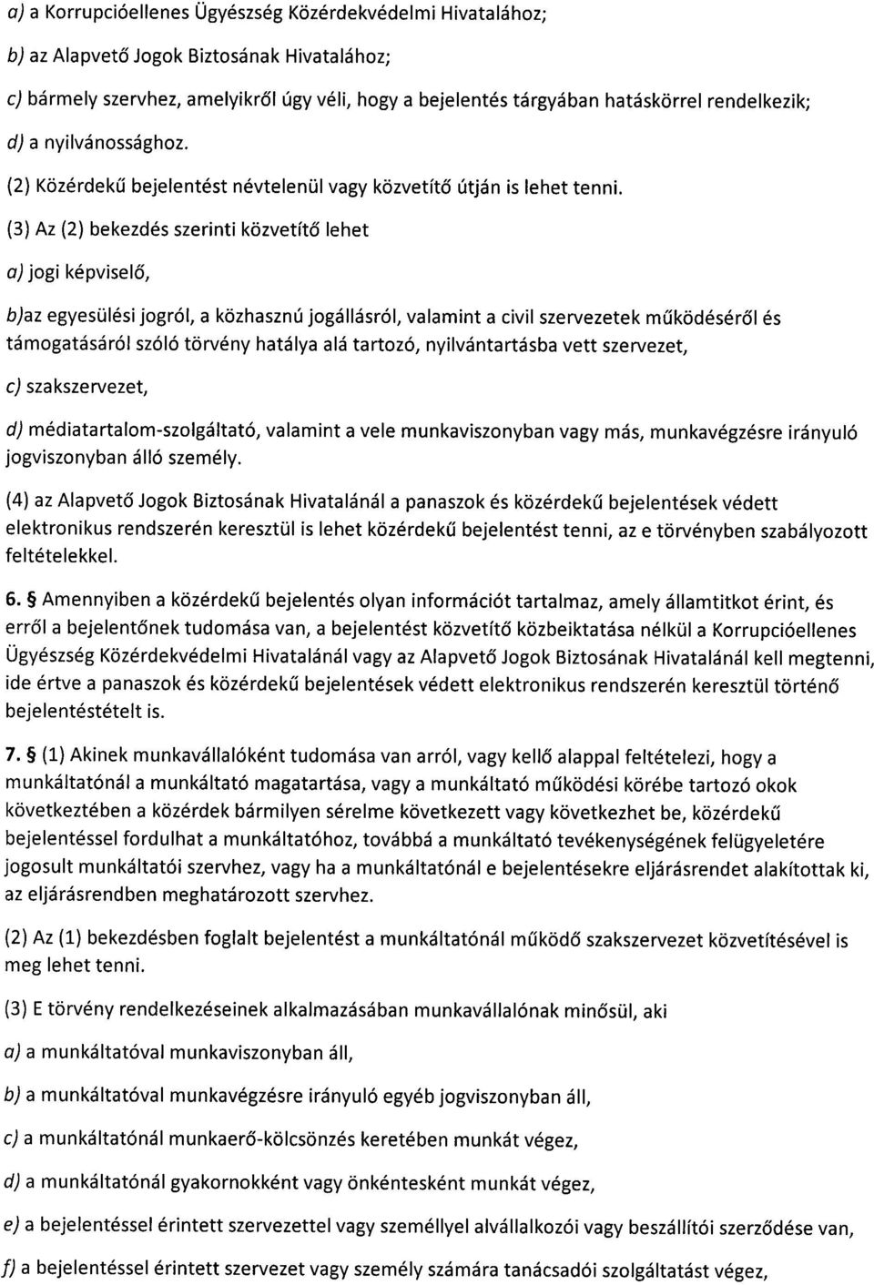 (3) Az (2) bekezdés szerinti közvetít ő lehet a) jogi képvisel ő, b)az egyesülési jogról, a közhasznú jogállásról, valamint a civil szervezetek m űködéséről és támogatásáról szóló törvény hatálya alá