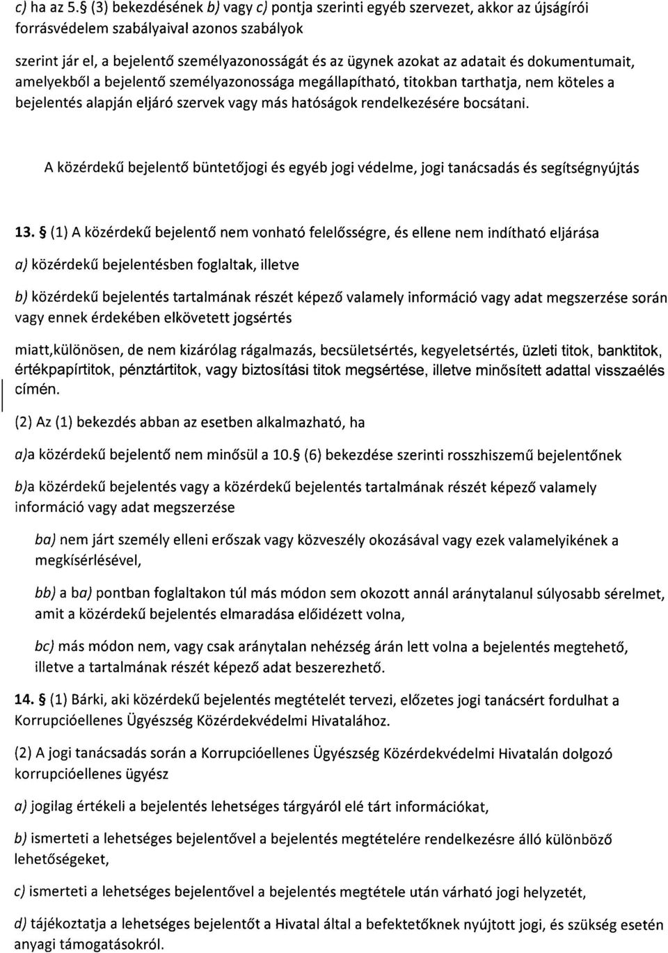 adatait és dokumentumait, amelyekbő l a bejelentő személyazonossága megállapítható, titokban tarthatja, nem köteles a bejelentés alapján eljáró szervek vagy más hatóságok rendelkezésére bocsátani.