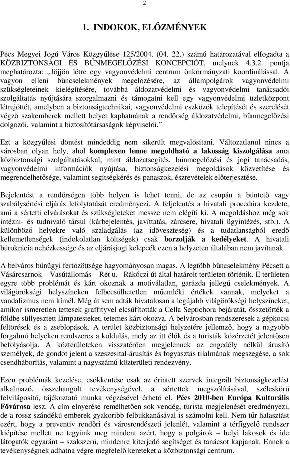 támogatni kell egy vagyonvédelmi üzletközpont létrejöttét, amelyben a biztonságtechnikai, vagyonvédelmi eszközök telepítését és szerelését végző szakemberek mellett helyet kaphatnának a rendőrség