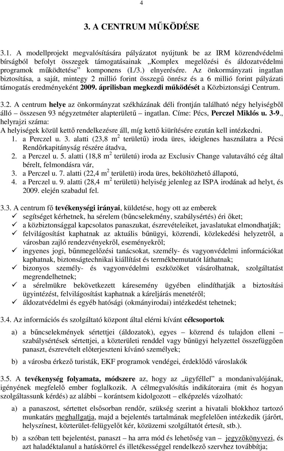 ) elnyerésére. Az önkormányzati ingatlan biztosítása, a saját, mintegy 2 millió forint összegű önrész és a 6 millió forint pályázati támogatás eredményeként 2009.