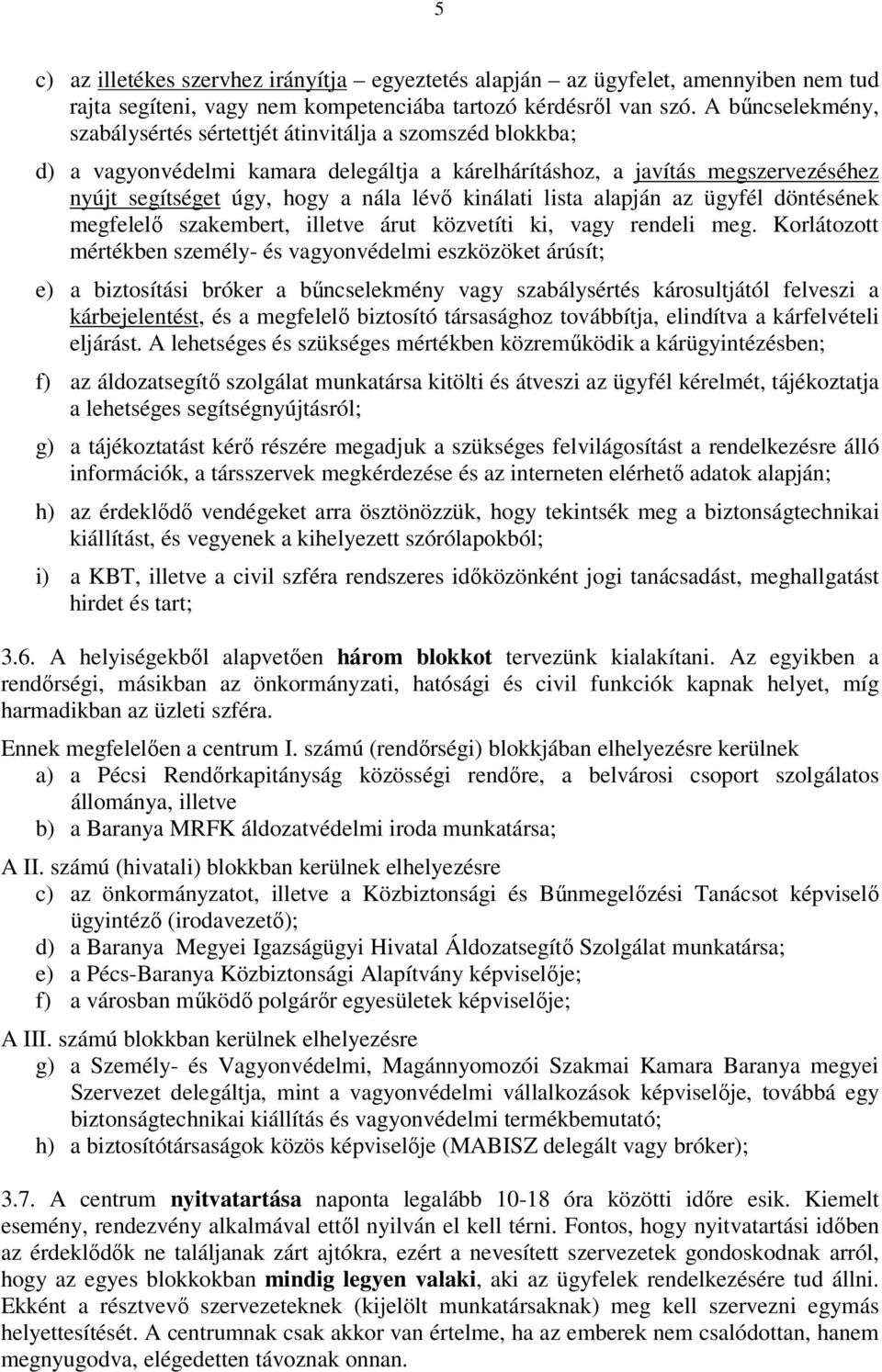 kinálati lista alapján az ügyfél döntésének megfelelő szakembert, illetve árut közvetíti ki, vagy rendeli meg.