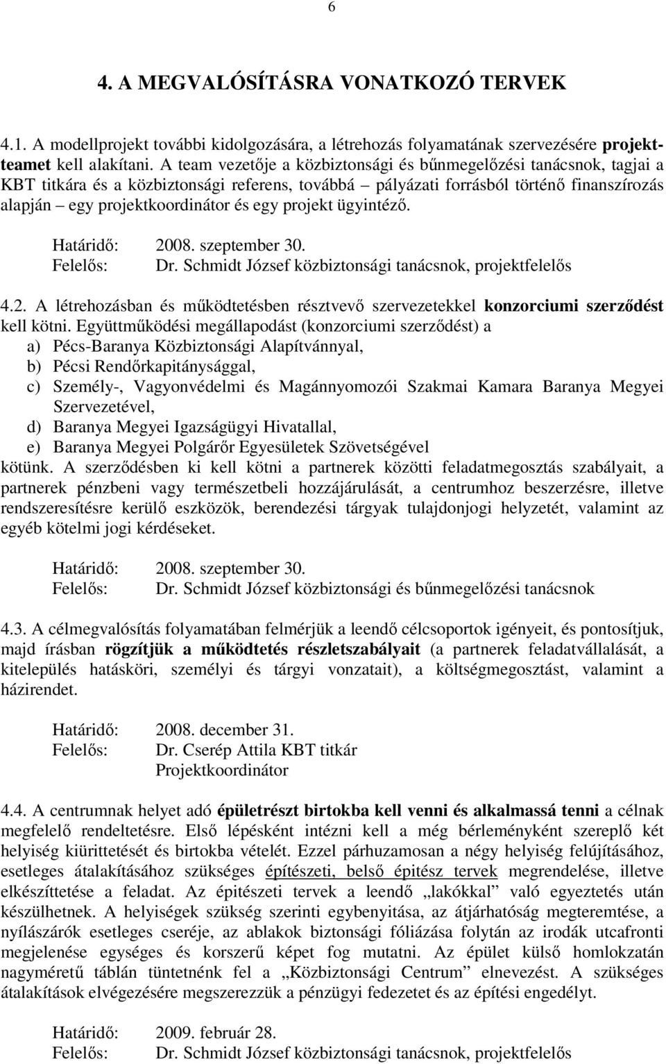 projekt ügyintéző. Határidő: 2008. szeptember 30. 4.2. A létrehozásban és működtetésben résztvevő szervezetekkel konzorciumi szerződést kell kötni.