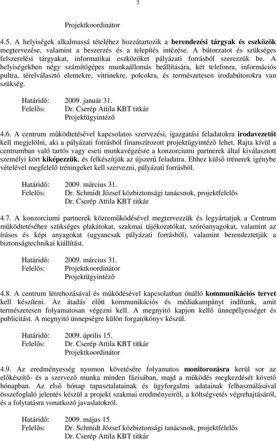 A helyiségekben négy számítógépes munkaállomás beállítására, két telefonra, információs pultra, térelválasztó elemekre, vitrinekre, polcokra, és természetesen irodabútorokra van szükség.