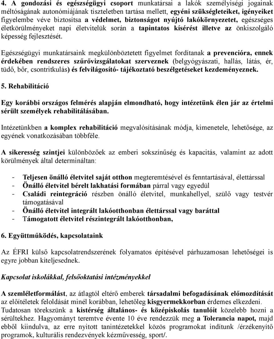 Egészségügyi munkatársaink megkülönböztetett figyelmet fordítanak a prevencióra, ennek érdekében rendszeres szűrővizsgálatokat szerveznek (belgyógyászati, hallás, látás, ér, tüdő, bőr, csontritkulás)