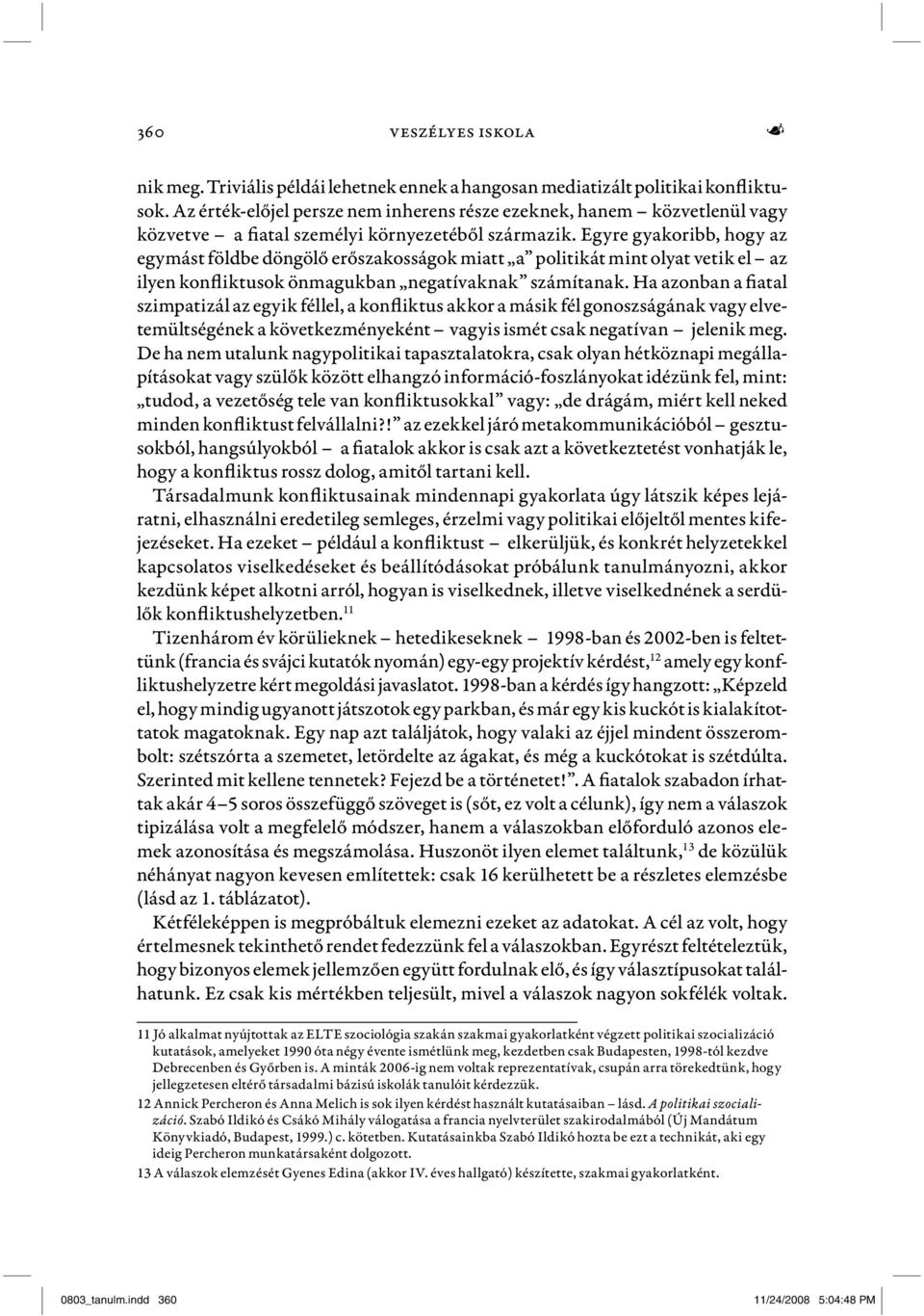 Egyre gyakoribb, hogy az egymást földbe döngölő erőszakosságok miatt a politikát mint olyat vetik el az ilyen konfliktusok önmagukban negatívaknak számítanak.