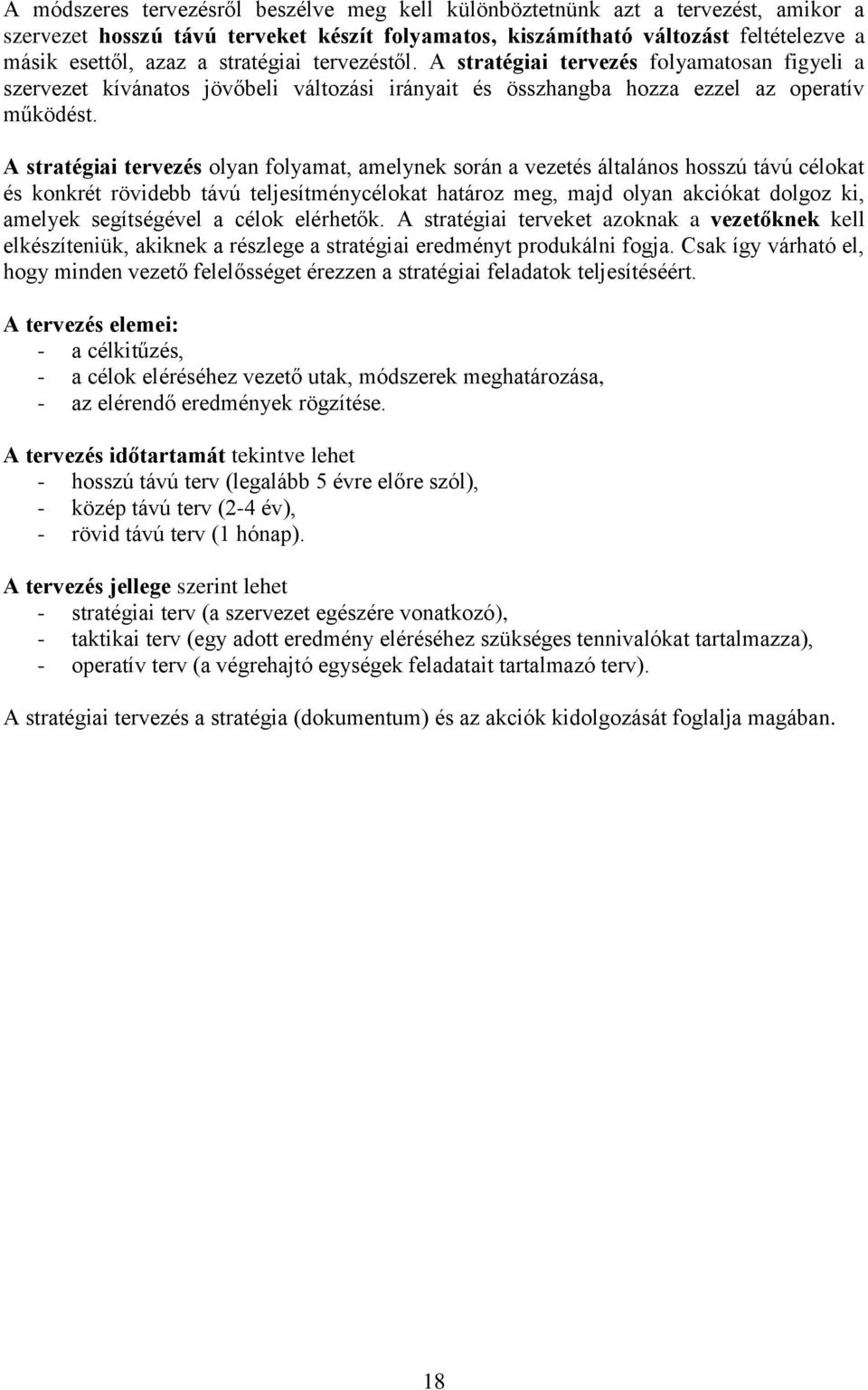 A stratégiai tervezés olyan folyamat, amelynek során a vezetés általános hosszú távú célokat és konkrét rövidebb távú teljesítménycélokat határoz meg, majd olyan akciókat dolgoz ki, amelyek