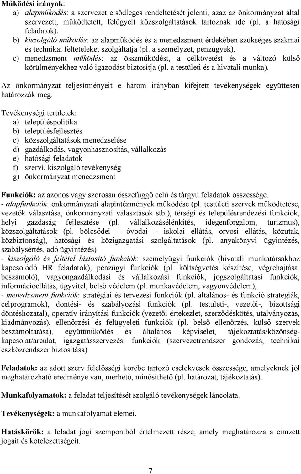 c) menedzsment működés: az összműködést, a célkövetést és a változó külső körülményekhez való igazodást biztosítja (pl. a testületi és a hivatali munka).